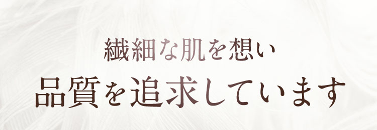 繊細な肌を想い品質を追求しています